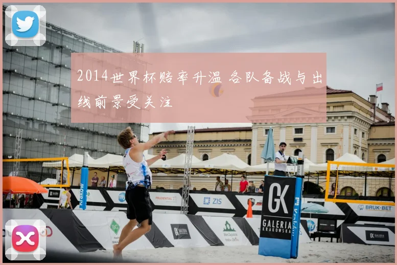 2014世界杯赔率升温 各队备战与出线前景受关注